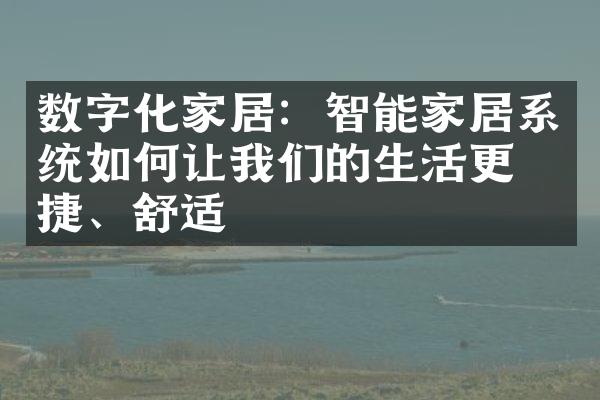 数字化家居：智能家居系统如何让我们的生活更便捷、舒适