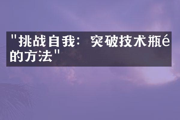 "挑战自我：突破技术瓶颈的方法"