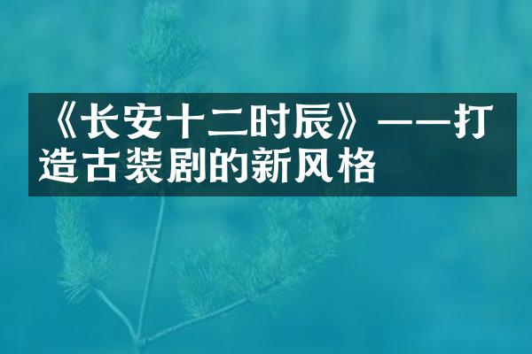 《长安十二时辰》——打造古装剧的新风格