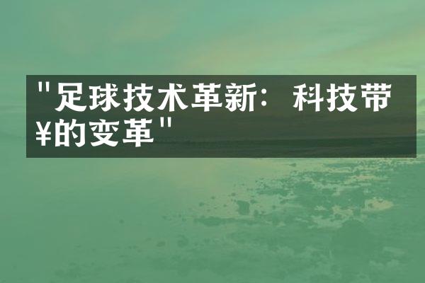 "足球技术革新：科技带来的变革"