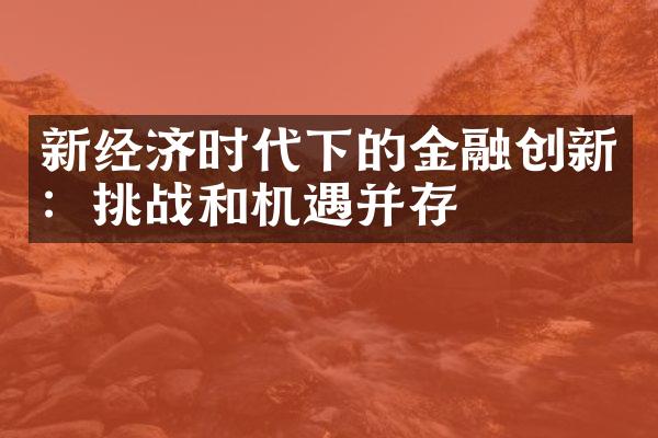 新经济时代下的金融创新：挑战和机遇并存