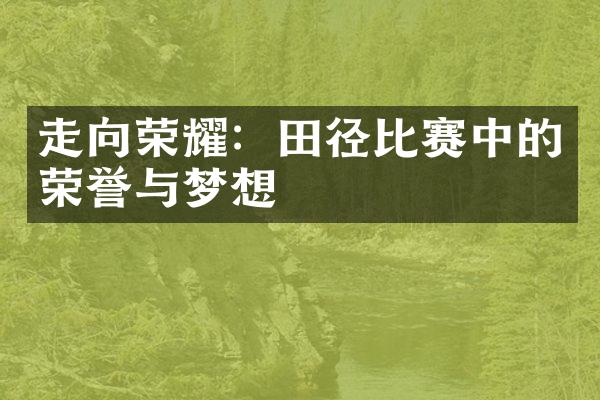 走向荣耀：田径比赛中的荣誉与梦想