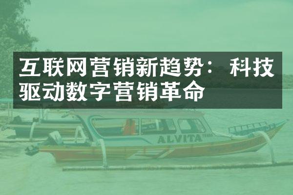 互联网营销新趋势：科技驱动数字营销革命