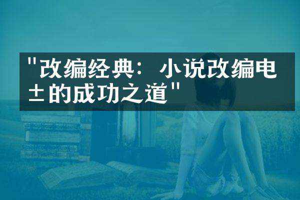 "改编经典：小说改编电影的成功之道"