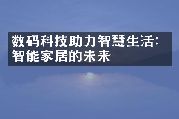 数码科技助力智慧生活：智能家居的未来