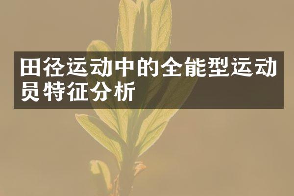 田径运动中的全能型运动员特征分析