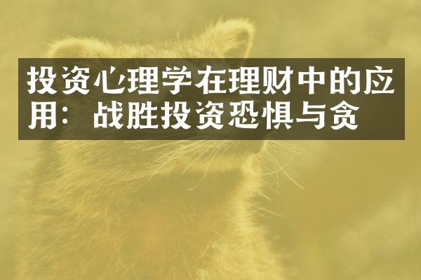 投资心理学在理财中的应用：战胜投资恐惧与贪婪