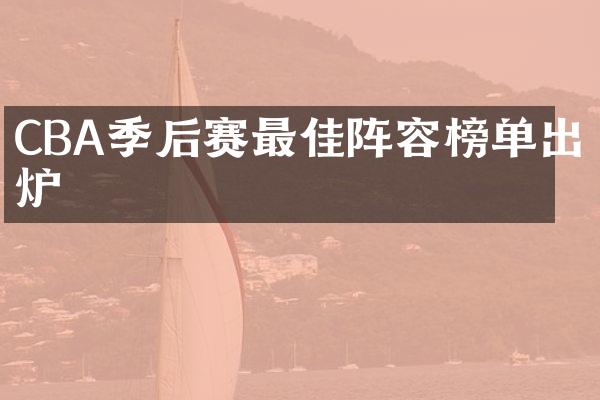 CBA季后赛最佳阵容榜单出炉