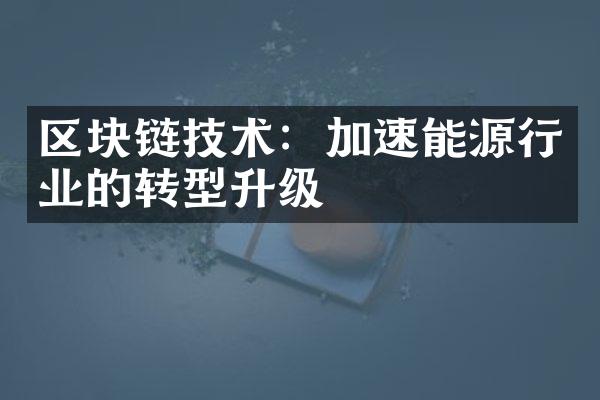 区块链技术：加速能源行业的转型升级