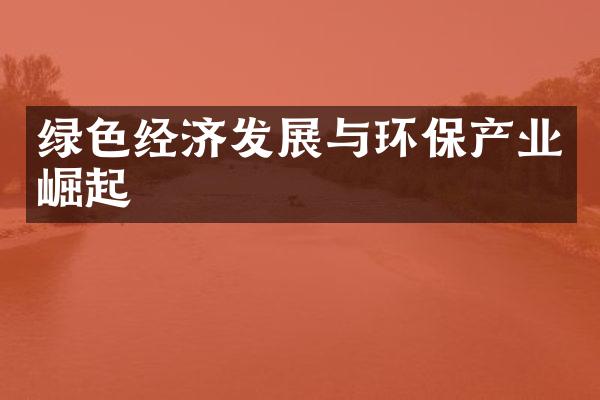 绿色经济发展与环保产业崛起