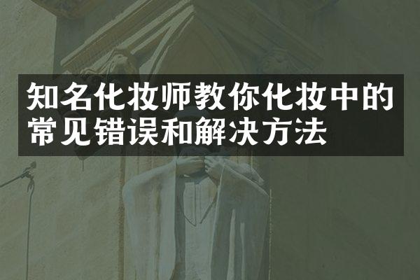 知名化妆师教你化妆中的常见错误和解决方法