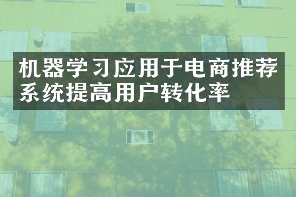 机器学习应用于电商推荐系统提高用户转化率