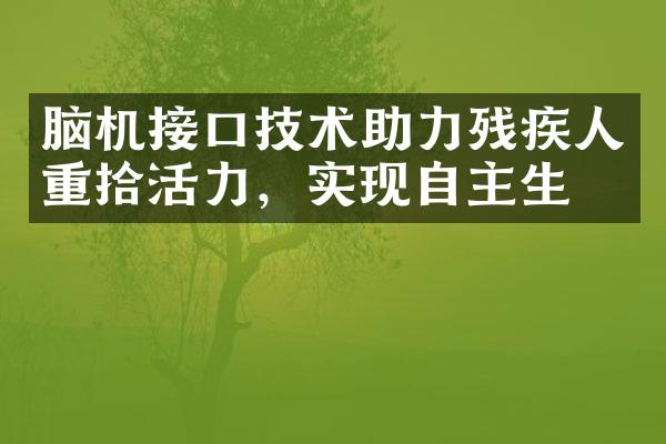 脑机接口技术助力残疾人重拾活力，实现自主生活