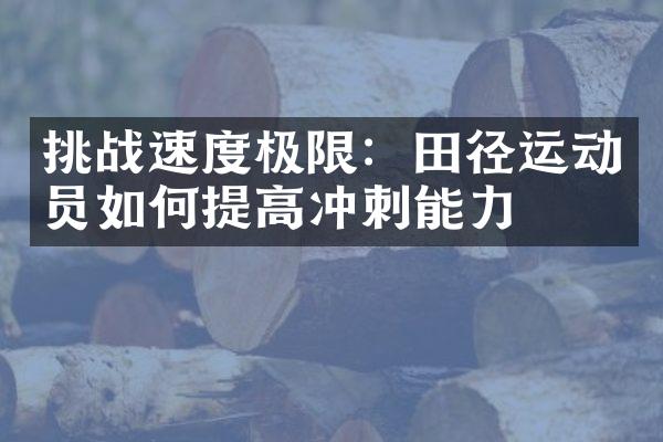 挑战速度极限：田径运动员如何提高冲刺能力