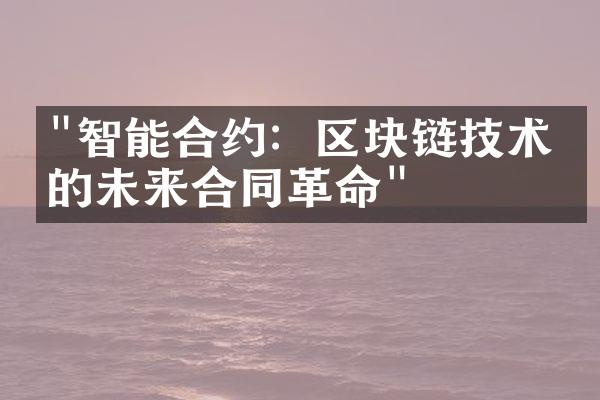 "智能合约：区块链技术下的未来合同革命"