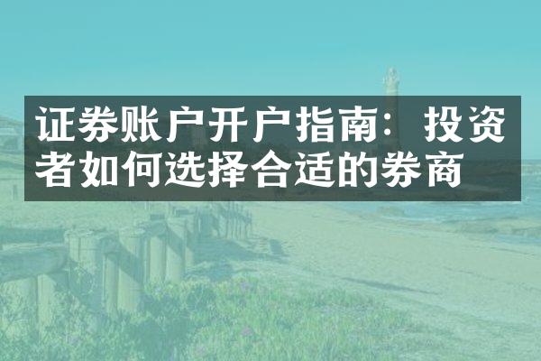 证券账户开户指南：投资者如何选择合适的券商