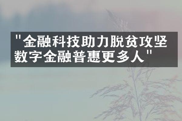 "金融科技助力脱贫攻坚：数字金融普惠更多人"