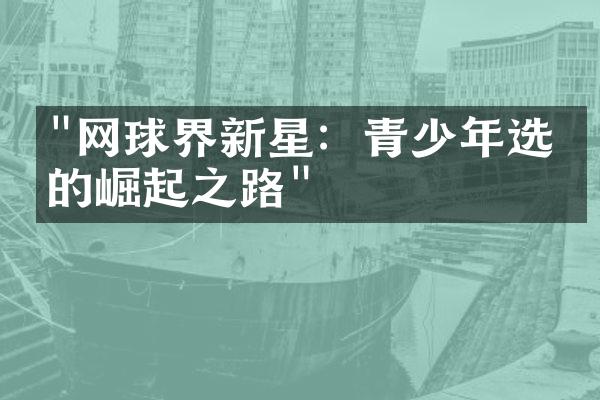 "网球界新星：青少年选手的崛起之路"