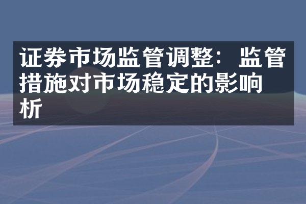 证券市场监管调整：监管措施对市场稳定的影响分析