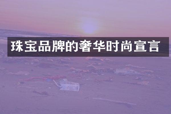 珠宝品牌的奢华时尚宣言