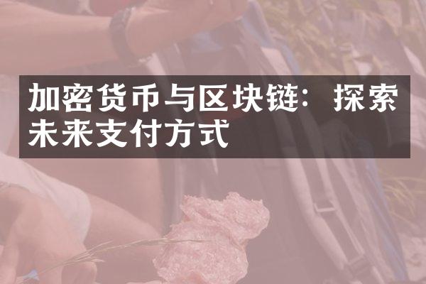 加密货币与区块链：探索未来支付方式