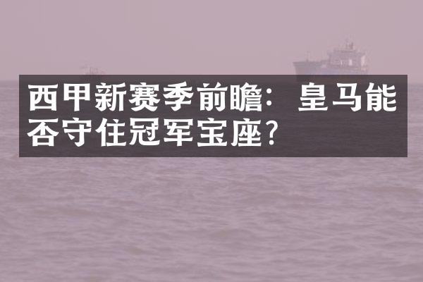 西甲新赛季前瞻：皇马能否守住冠军宝座？