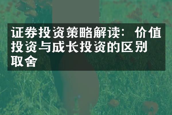 证券投资策略解读：价值投资与成长投资的区别与取舍