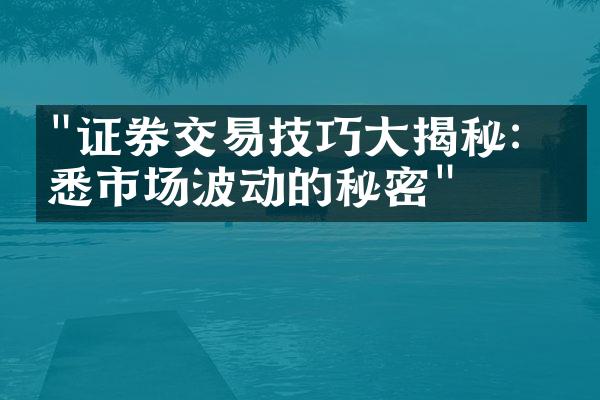 "证券交易技巧大揭秘：洞悉市场波动的秘密"