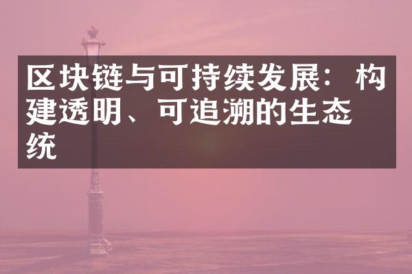 区块链与可持续发展：构建透明、可追溯的生态系统