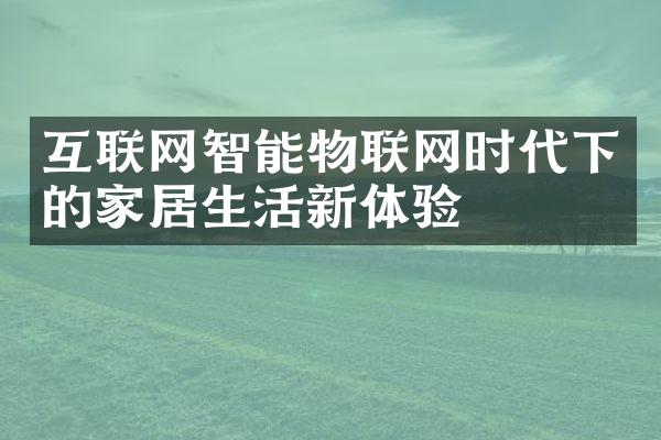 互联网智能物联网时代下的家居生活新体验