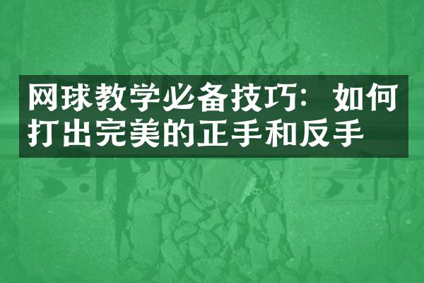 网球教学必备技巧：如何打出完美的正手和反手