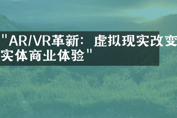 "AR/VR革新：虚拟现实改变实体商业体验"