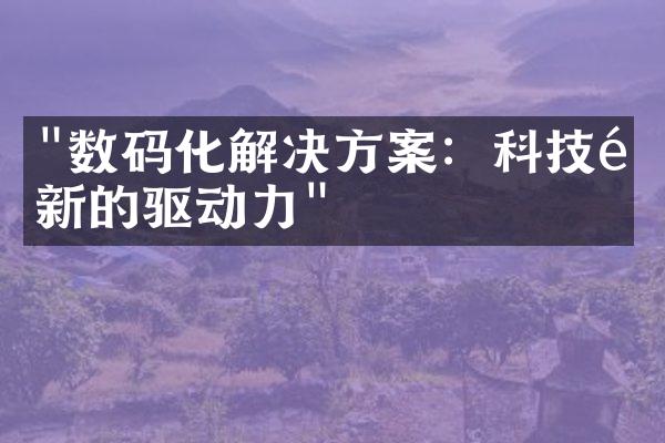 "数码化解决方案：科技革新的驱动力"