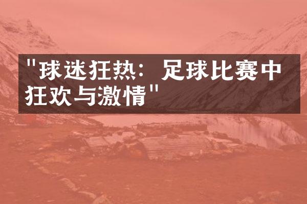 "球迷狂热：足球比赛中的狂欢与激情"