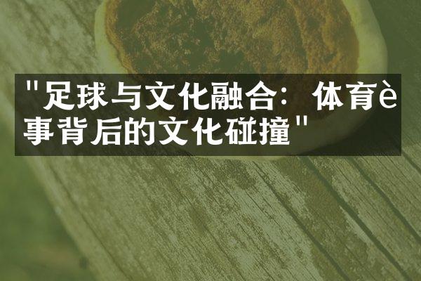 "足球与文化融合：体育赛事背后的文化碰撞"