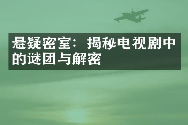 悬疑密室：揭秘电视剧中的谜团与解密