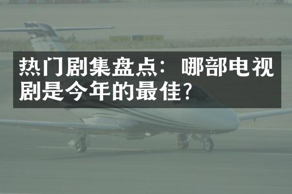 热门剧集盘点：哪部电视剧是今年的最佳？