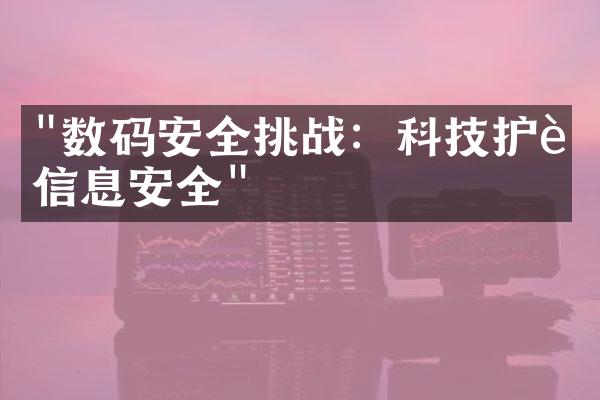 "数码安全挑战：科技护航信息安全"