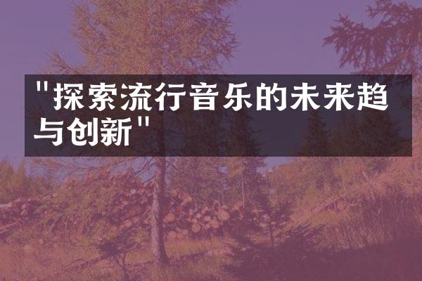 "探索流行音乐的未来趋势与创新"