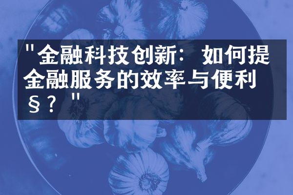 "金融科技创新：如何提升金融服务的效率与便利性？"