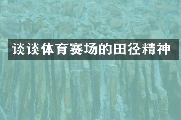 谈谈体育赛场的田径精神