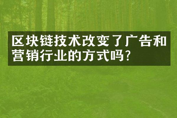 区块链技术改变了广告和营销行业的方式吗？