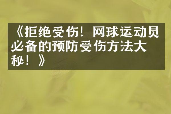 《拒绝受伤！网球运动员必备的预防受伤方法大揭秘！》