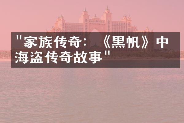 "家族传奇：《黑帆》中的海盗传奇故事"