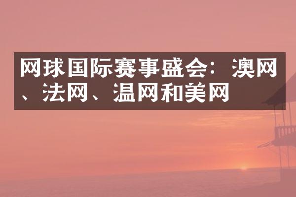 网球国际赛事盛会：澳网、法网、温网和美网