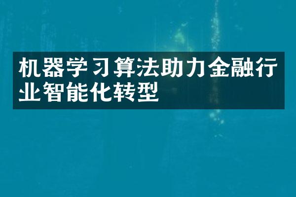 机器学习算法助力金融行业智能化转型