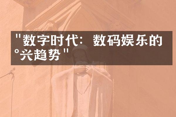 "数字时代：数码娱乐的新兴趋势"