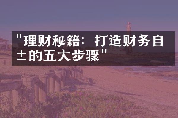 "理财秘籍：打造财务自由的五大步骤"