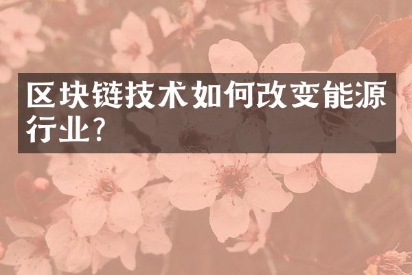 区块链技术如何改变能源行业？