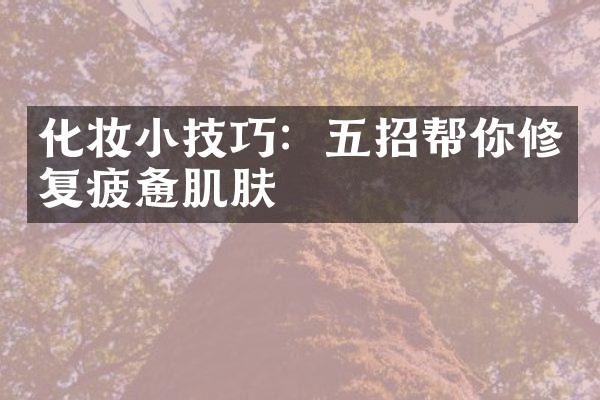 化妆小技巧：五招帮你修复疲惫肌肤